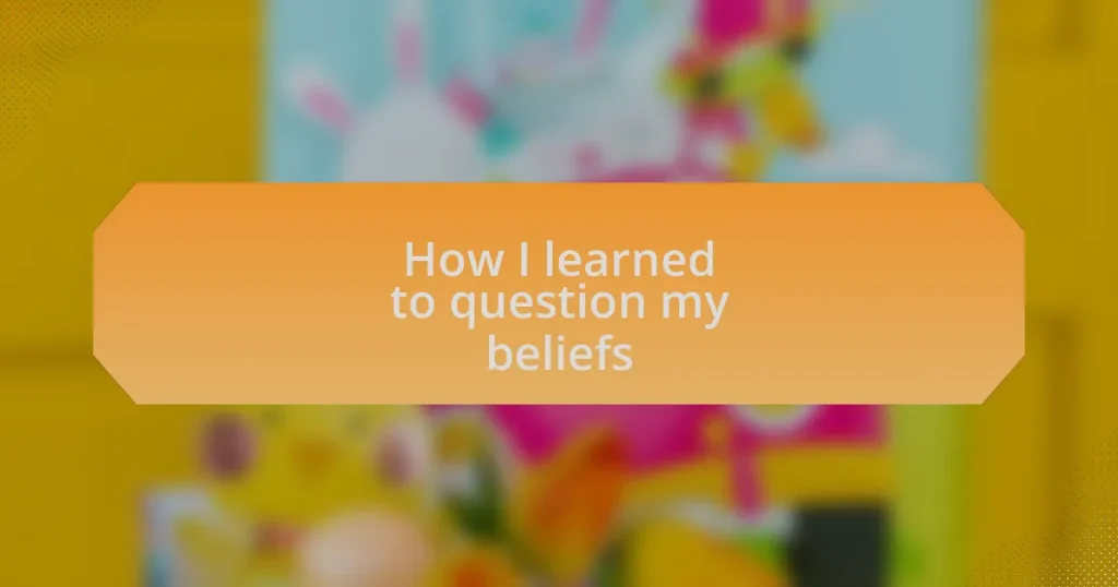 How I learned to question my beliefs