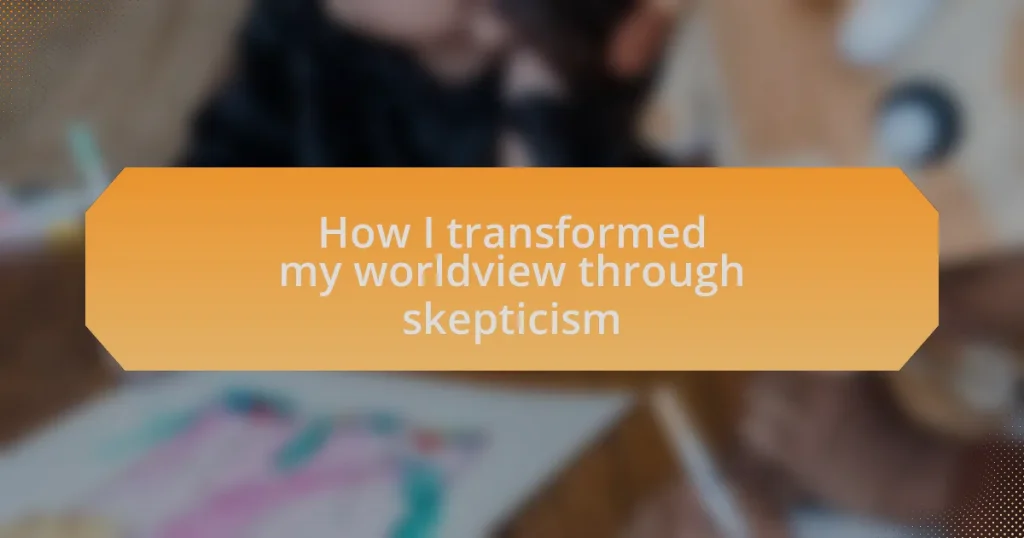 How I transformed my worldview through skepticism