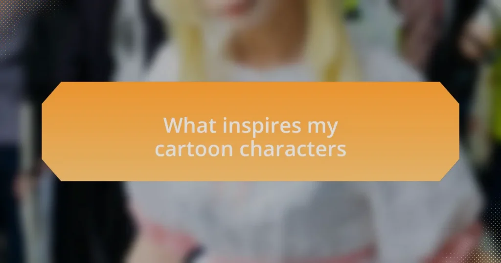 What inspires my cartoon characters